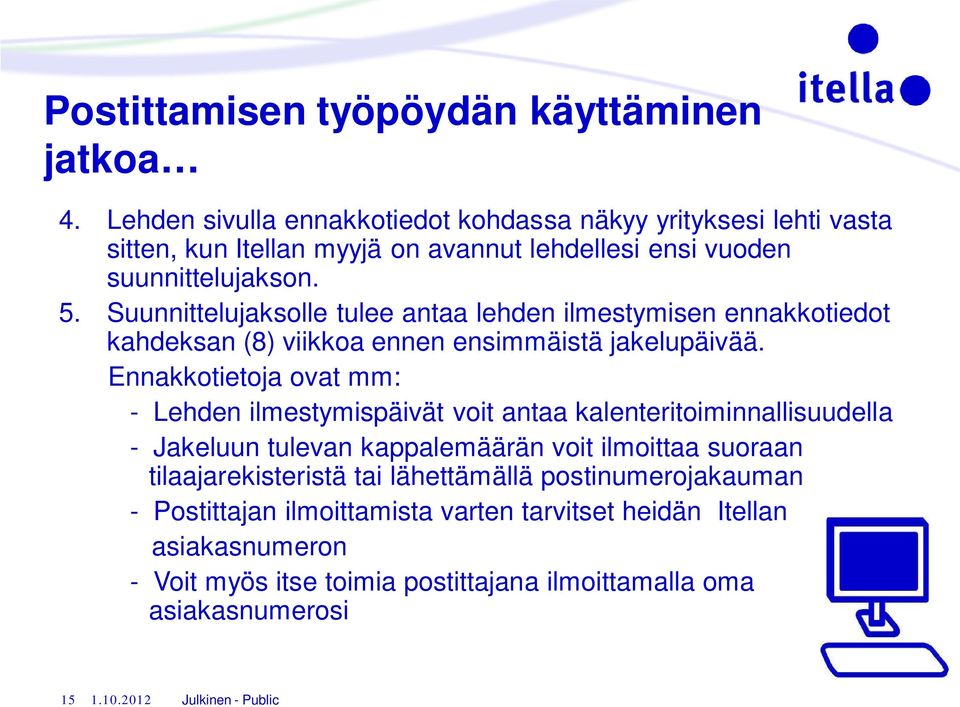 Suunnittelujaksolle tulee antaa lehden ilmestymisen ennakkotiedot kahdeksan (8) viikkoa ennen ensimmäistä jakelupäivää.
