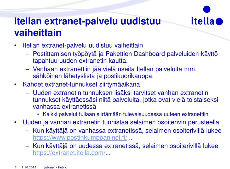 Kahdet extranet-tunnukset siirtymäaikana Uuden extranetin tunnuksen lisäksi tarvitset vanhan extranetin tunnukset käyttäessäsi niitä palveluita, jotka ovat vielä toistaiseksi vanhassa extranetissä