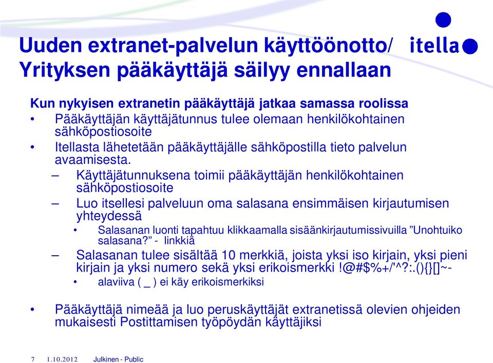 Käyttäjätunnuksena toimii pääkäyttäjän henkilökohtainen sähköpostiosoite Luo itsellesi palveluun oma salasana ensimmäisen kirjautumisen yhteydessä Salasanan luonti tapahtuu klikkaamalla