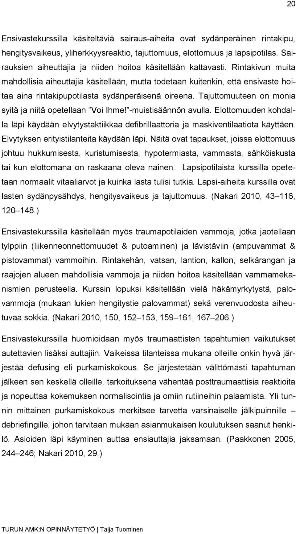 Rintakivun muita mahdollisia aiheuttajia käsitellään, mutta todetaan kuitenkin, että ensivaste hoitaa aina rintakipupotilasta sydänperäisenä oireena.