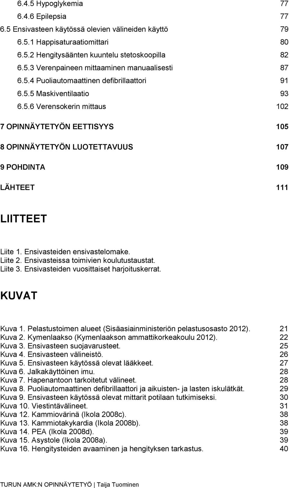 Ensivasteiden ensivastelomake. Liite 2. Ensivasteissa toimivien koulutustaustat. Liite 3. Ensivasteiden vuosittaiset harjoituskerrat. KUVAT Kuva 1.