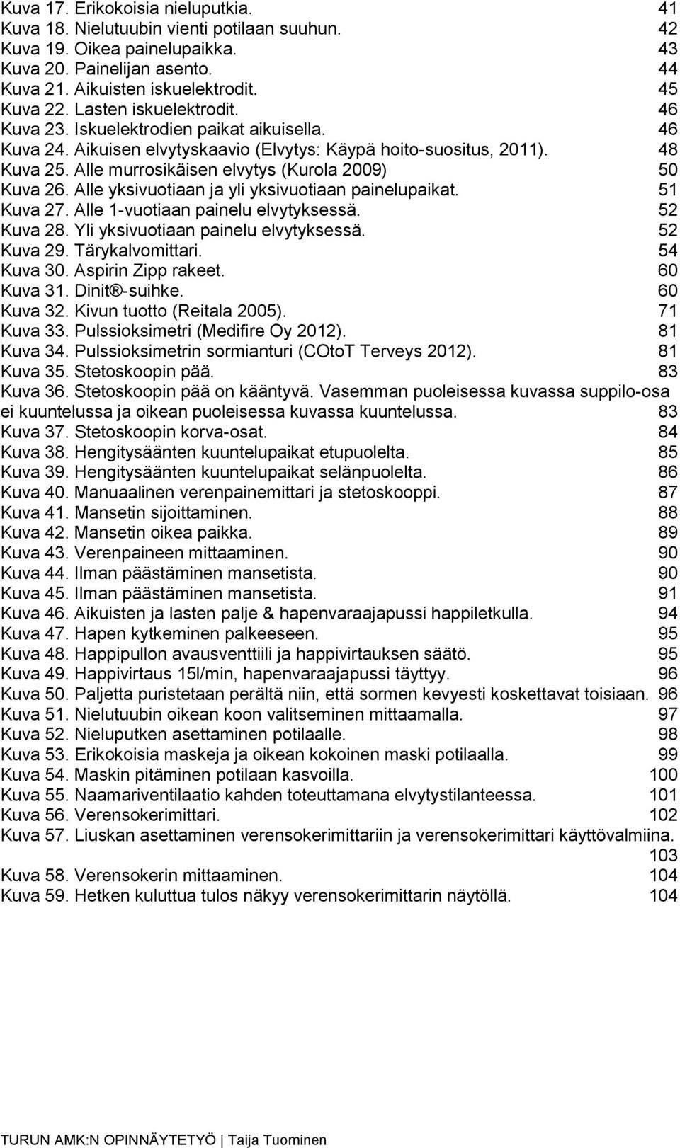 Alle murrosikäisen elvytys (Kurola 2009) 50 Kuva 26. Alle yksivuotiaan ja yli yksivuotiaan painelupaikat. 51 Kuva 27. Alle 1-vuotiaan painelu elvytyksessä. 52 Kuva 28.