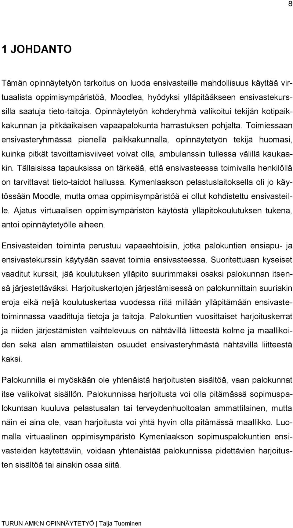 Toimiessaan ensivasteryhmässä pienellä paikkakunnalla, opinnäytetyön tekijä huomasi, kuinka pitkät tavoittamisviiveet voivat olla, ambulanssin tullessa välillä kaukaakin.