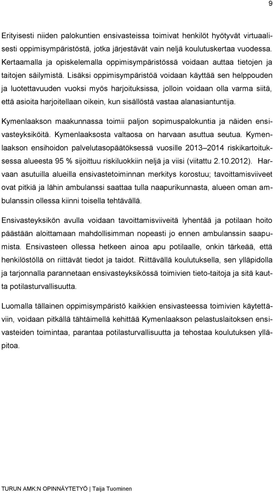 Lisäksi oppimisympäristöä voidaan käyttää sen helppouden ja luotettavuuden vuoksi myös harjoituksissa, jolloin voidaan olla varma siitä, että asioita harjoitellaan oikein, kun sisällöstä vastaa