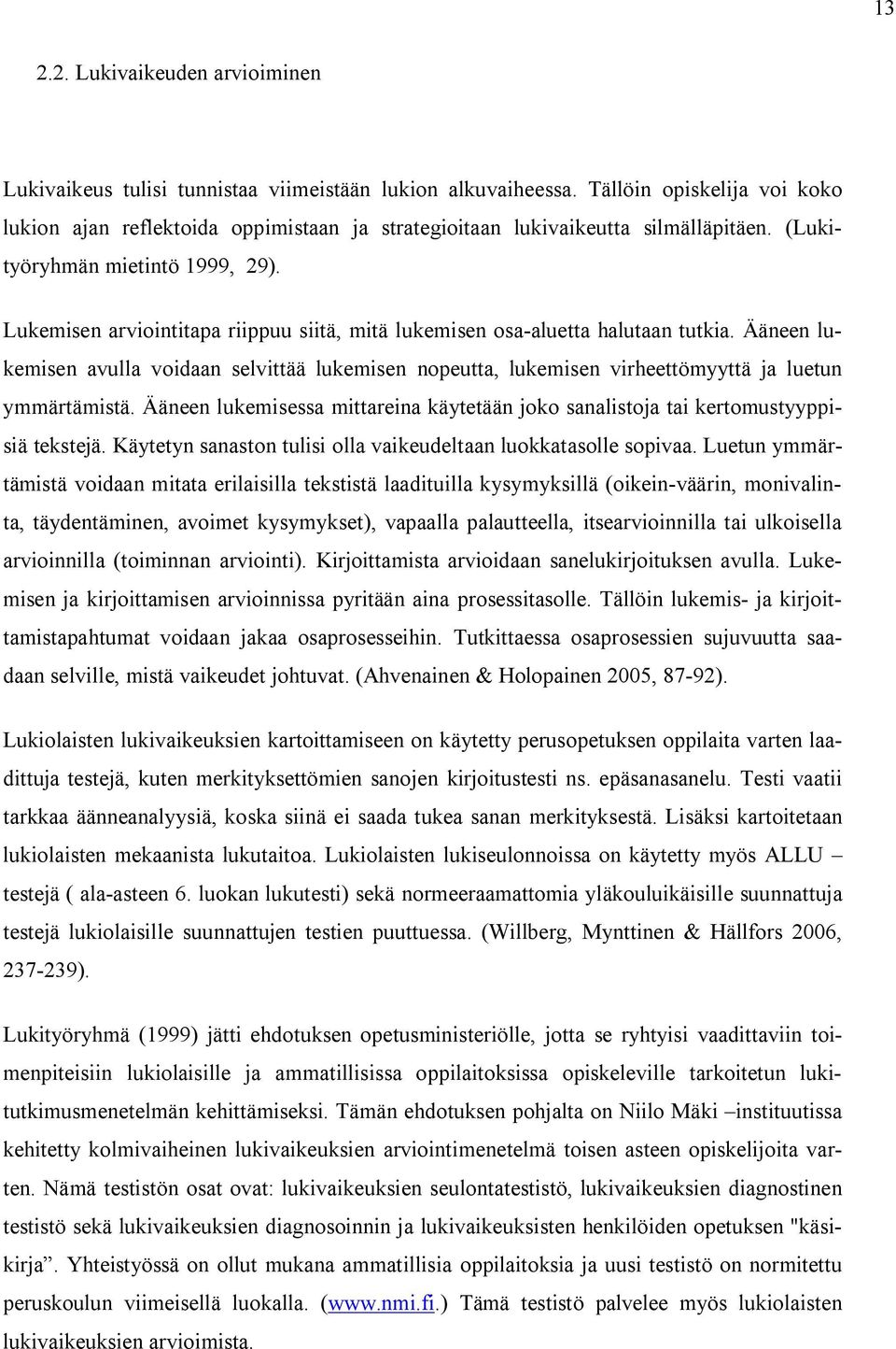 Lukemisen arviointitapa riippuu siitä, mitä lukemisen osa-aluetta halutaan tutkia. Ääneen lukemisen avulla voidaan selvittää lukemisen nopeutta, lukemisen virheettömyyttä ja luetun ymmärtämistä.