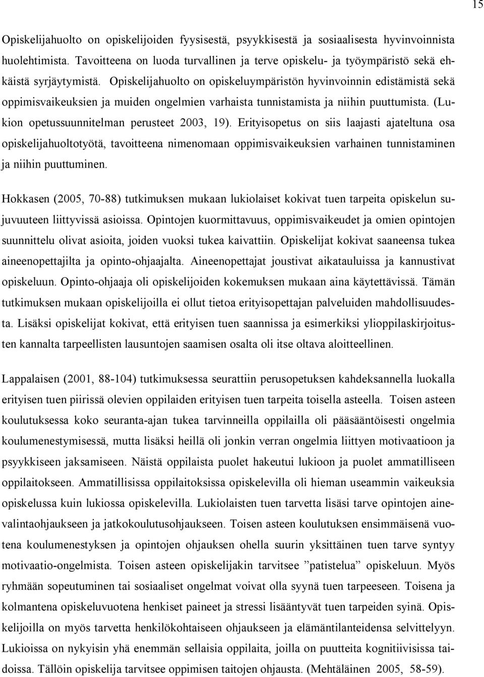 Opiskelijahuolto on opiskeluympäristön hyvinvoinnin edistämistä sekä oppimisvaikeuksien ja muiden ongelmien varhaista tunnistamista ja niihin puuttumista.