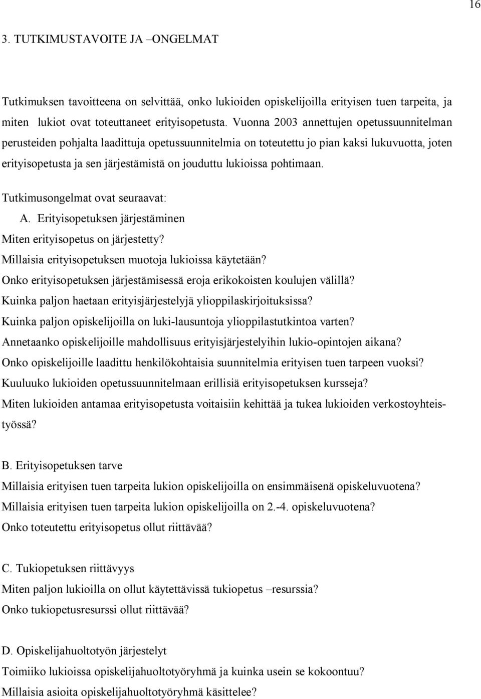 pohtimaan. Tutkimusongelmat ovat seuraavat: A. Erityisopetuksen järjestäminen Miten erityisopetus on järjestetty? Millaisia erityisopetuksen muotoja lukioissa käytetään?