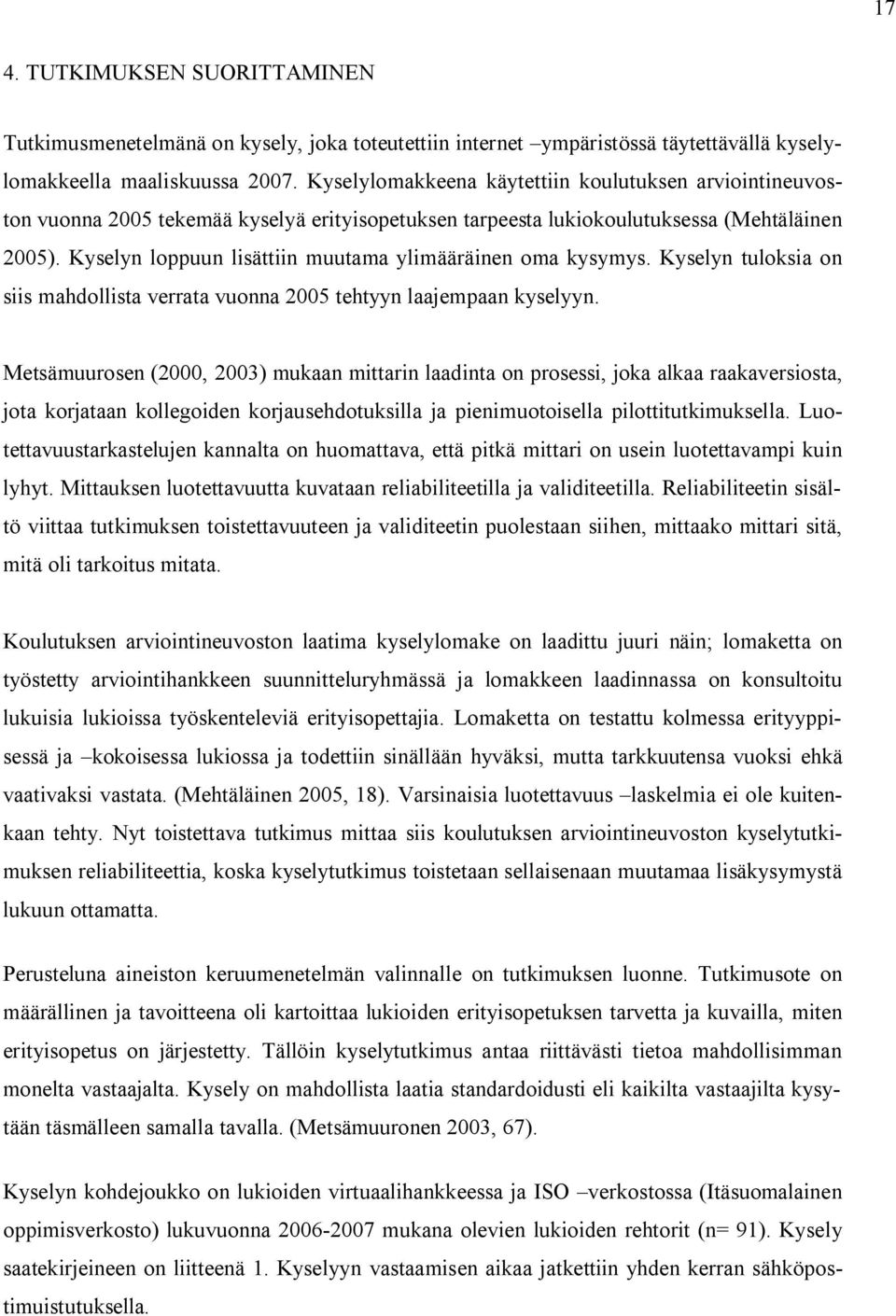 Kyselyn loppuun lisättiin muutama ylimääräinen oma kysymys. Kyselyn tuloksia on siis mahdollista verrata vuonna 2005 tehtyyn laajempaan kyselyyn.