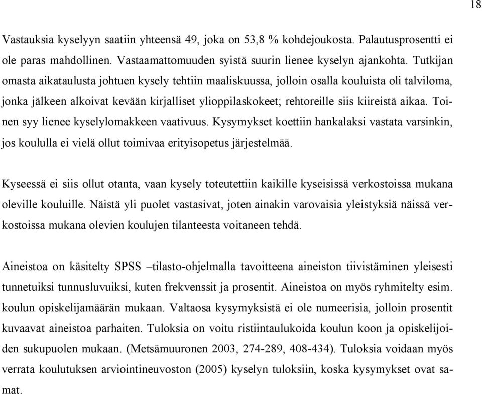 Toinen syy lienee kyselylomakkeen vaativuus. Kysymykset koettiin hankalaksi vastata varsinkin, jos koululla ei vielä ollut toimivaa erityisopetus järjestelmää.