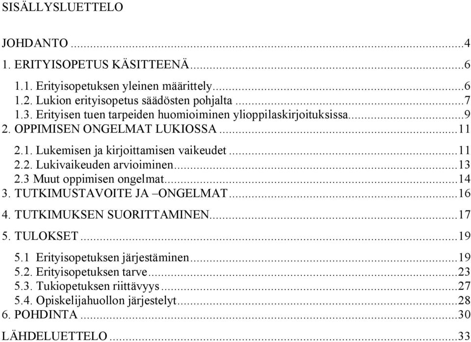 ..13 2.3 Muut oppimisen ongelmat...14 3. TUTKIMUSTAVOITE JA ONGELMAT...16 4. TUTKIMUKSEN SUORITTAMINEN...17 5. TULOKSET...19 5.1 Erityisopetuksen järjestäminen.