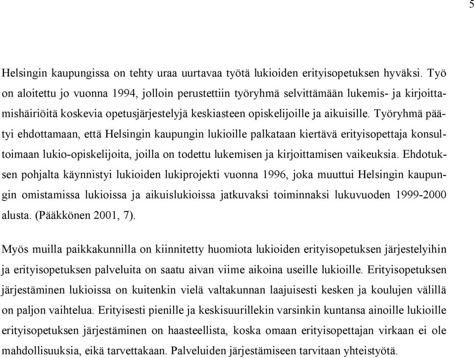 Työryhmä päätyi ehdottamaan, että Helsingin kaupungin lukioille palkataan kiertävä erityisopettaja konsultoimaan lukio-opiskelijoita, joilla on todettu lukemisen ja kirjoittamisen vaikeuksia.