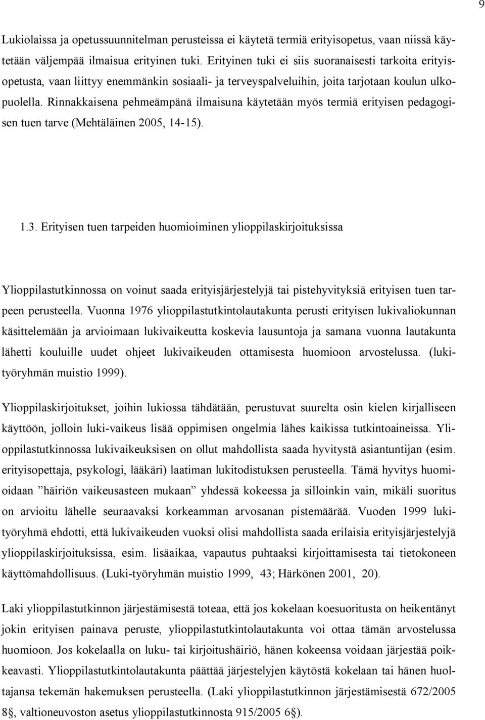 Rinnakkaisena pehmeämpänä ilmaisuna käytetään myös termiä erityisen pedagogisen tuen tarve (Mehtäläinen 2005, 14-15). 1.3.