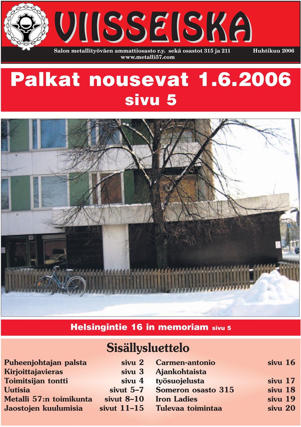 2006 sivu 5 Helsingintie 16 in memoriam sivu 5 Puheenjohtajan palsta sivu 2 Kirjoittajavieras sivu 3 Toimitsijan tontti