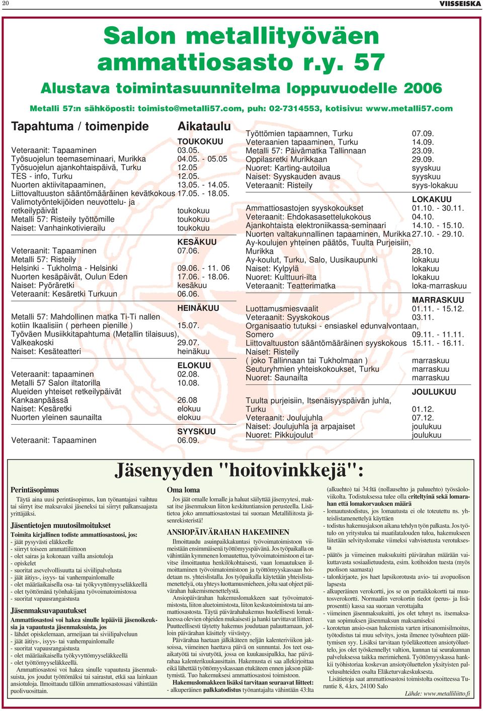 05 TES - info, Turku 12.05. Nuorten aktiivitapaaminen, 13.05. - 14.05. Liittovaltuuston sääntömääräinen kevätkokous 17.05. - 18.05. Valimotyöntekijöiden neuvottelu- ja retkeilypäivät toukokuu Metalli 57: Risteily työttömille toukokuu Naiset: Vanhainkotivierailu toukokuu KESÄKUU Veteraanit: Tapaaminen 07.