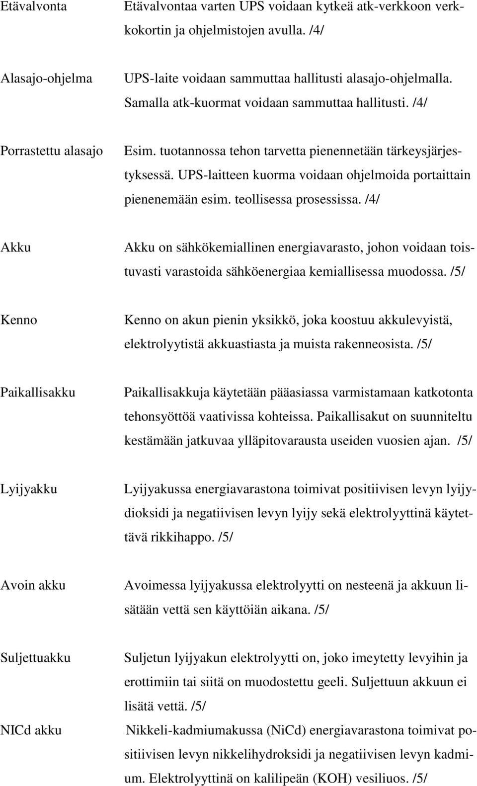 UPS-laitteen kuorma voidaan ohjelmoida portaittain pienenemään esim. teollisessa prosessissa.