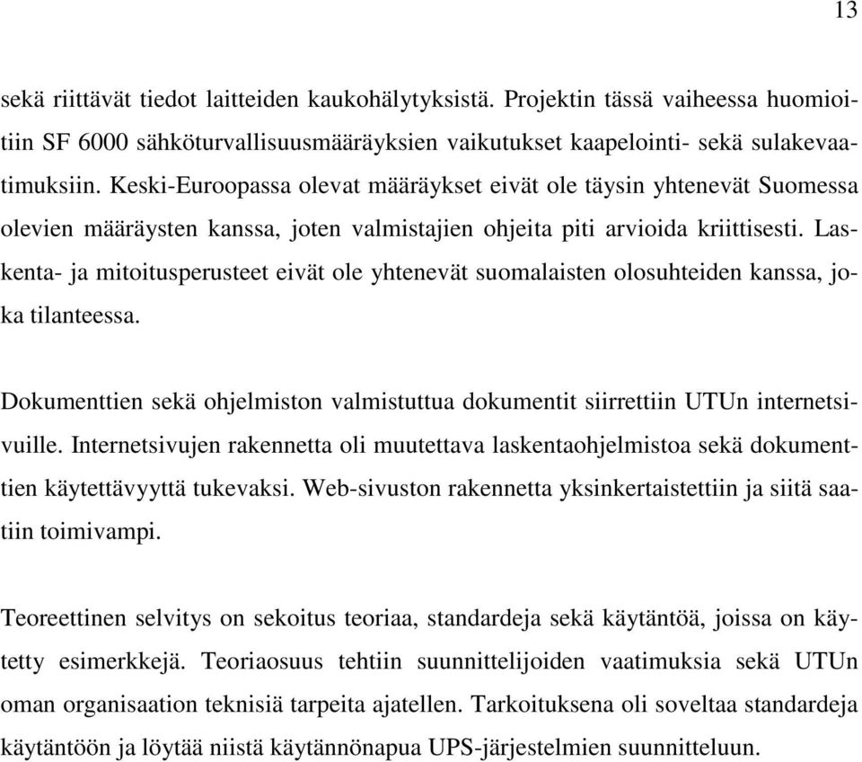 Laskenta- ja mitoitusperusteet eivät ole yhtenevät suomalaisten olosuhteiden kanssa, joka tilanteessa. Dokumenttien sekä ohjelmiston valmistuttua dokumentit siirrettiin UTUn internetsivuille.