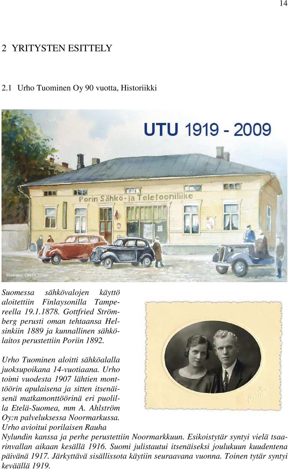 Urho toimi vuodesta 1907 lähtien monttöörin apulaisena ja sitten itsenäisenä matkamonttöörinä eri puolilla Etelä-Suomea, mm A. Ahlström Oy:n palveluksessa Noormarkussa.