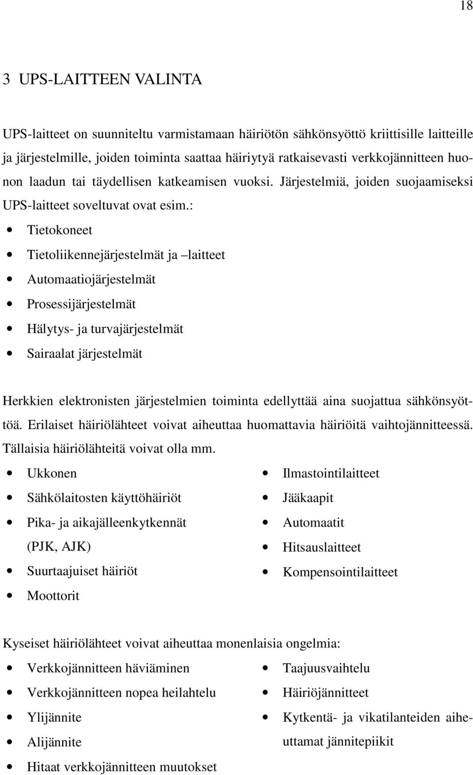 : Tietokoneet Tietoliikennejärjestelmät ja laitteet Automaatiojärjestelmät Prosessijärjestelmät Hälytys- ja turvajärjestelmät Sairaalat järjestelmät Herkkien elektronisten järjestelmien toiminta