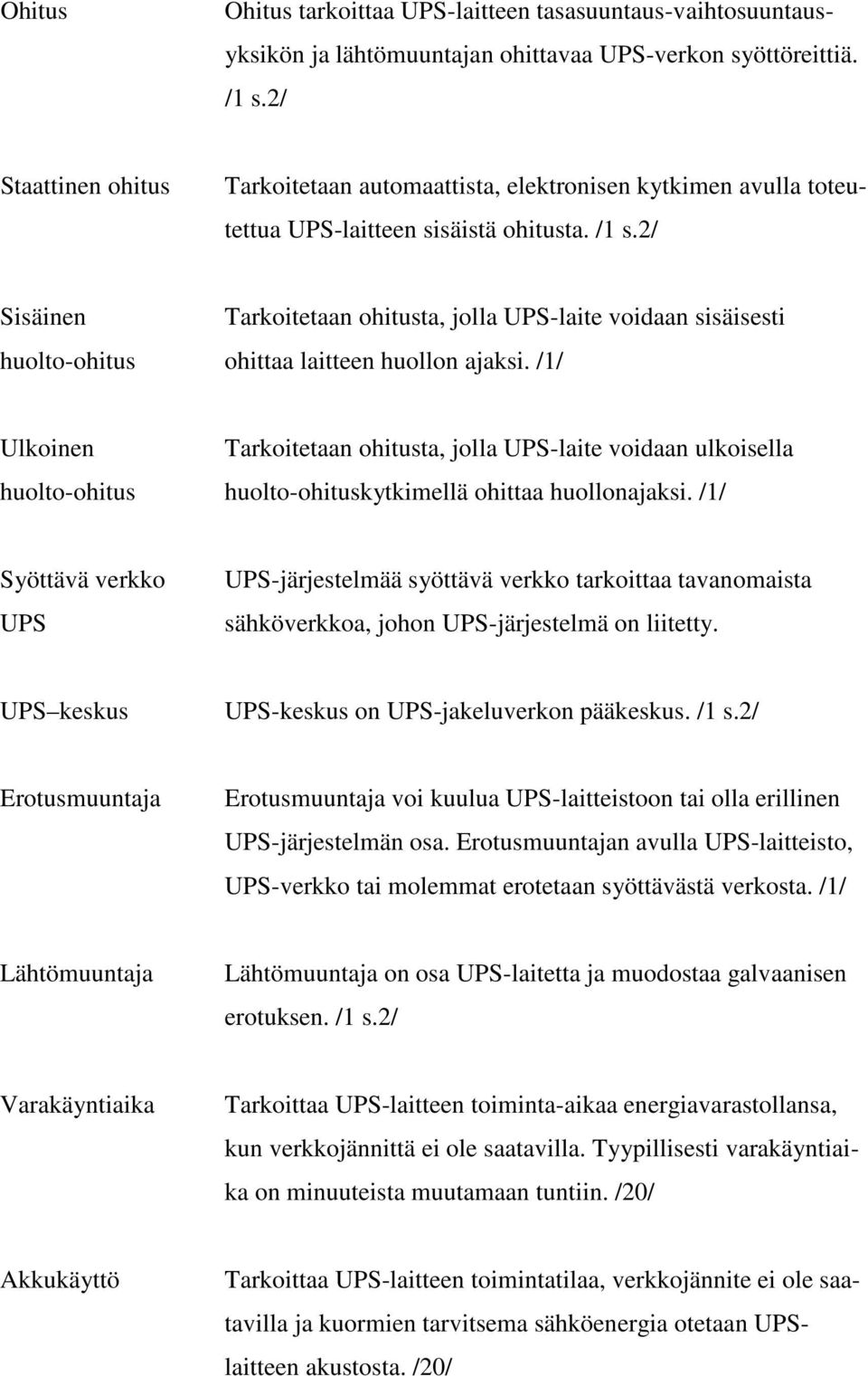 2/ Sisäinen Tarkoitetaan ohitusta, jolla UPS-laite voidaan sisäisesti huolto-ohitus ohittaa laitteen huollon ajaksi.