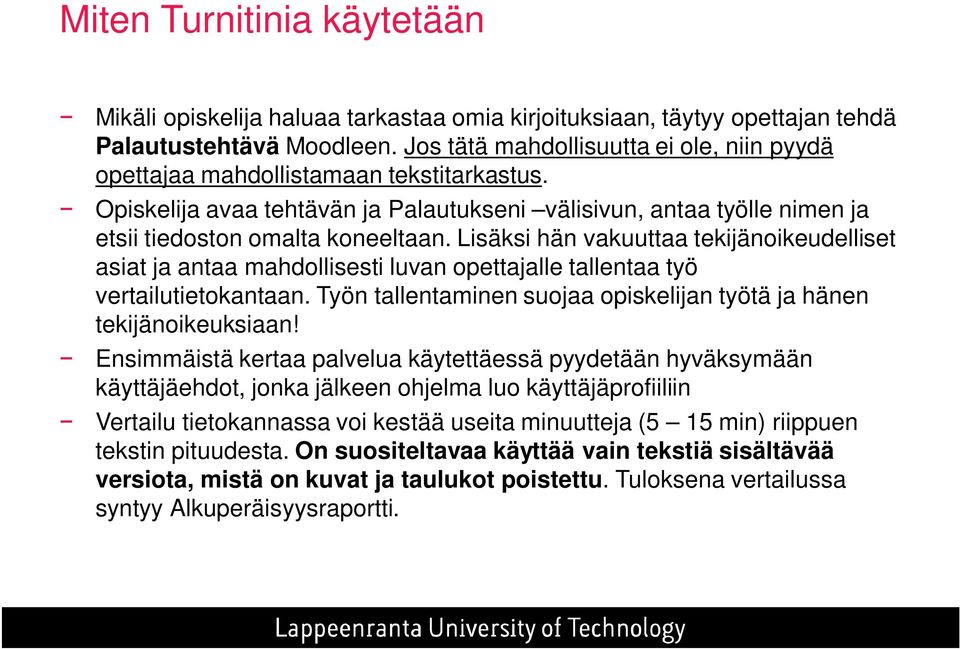 Lisäksi hän vakuuttaa tekijänoikeudelliset asiat ja antaa mahdollisesti luvan opettajalle tallentaa työ vertailutietokantaan. Työn tallentaminen suojaa opiskelijan työtä ja hänen tekijänoikeuksiaan!