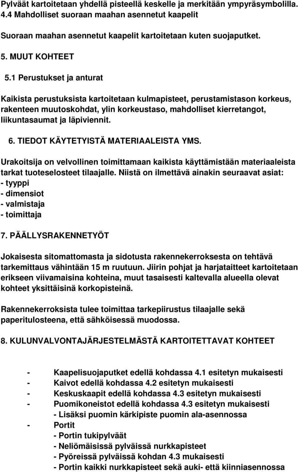 1 Perustukset ja anturat Kaikista perustuksista kartoitetaan kulmapisteet, perustamistason korkeus, rakenteen muutoskohdat, ylin korkeustaso, mahdolliset kierretangot, liikuntasaumat ja läpiviennit.