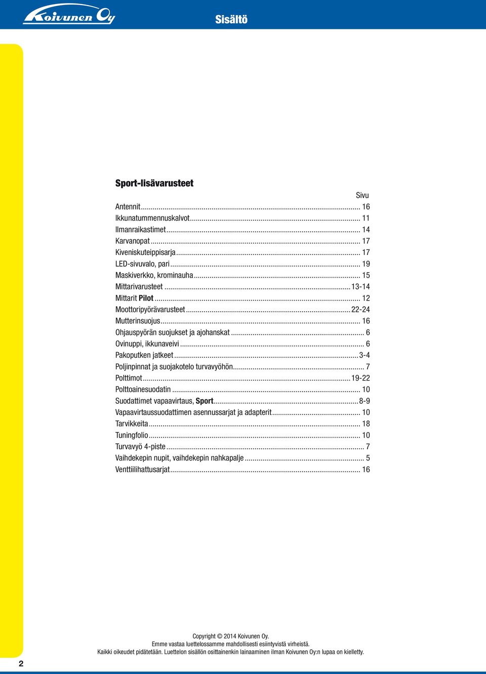 ..3-4 Poljinpinnat ja suojakotelo turvavyöhön... 7 Polttimot...19-22 Polttoainesuodatin... 10 Suodattimet vapaavirtaus, Sport...8-9 Vapaavirtaussuodattimen asennussarjat ja adapterit... 10 Tarvikkeita.