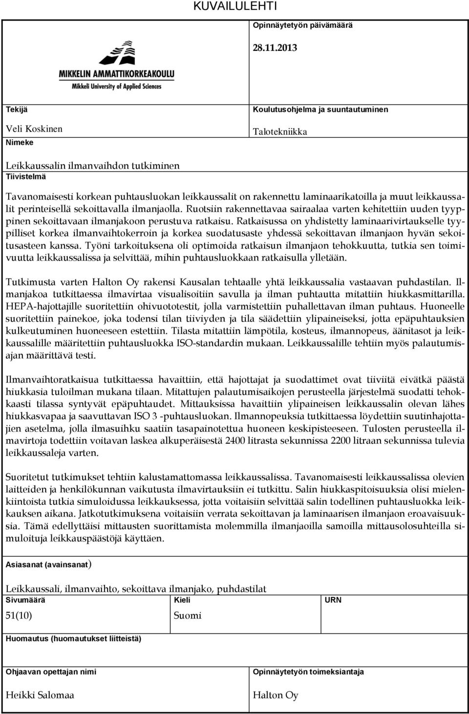 laminaarikatoilla ja muut leikkaussalit perinteisellä sekoittavalla ilmanjaolla. Ruotsiin rakennettavaa sairaalaa varten kehitettiin uuden tyyppinen sekoittavaan ilmanjakoon perustuva ratkaisu.