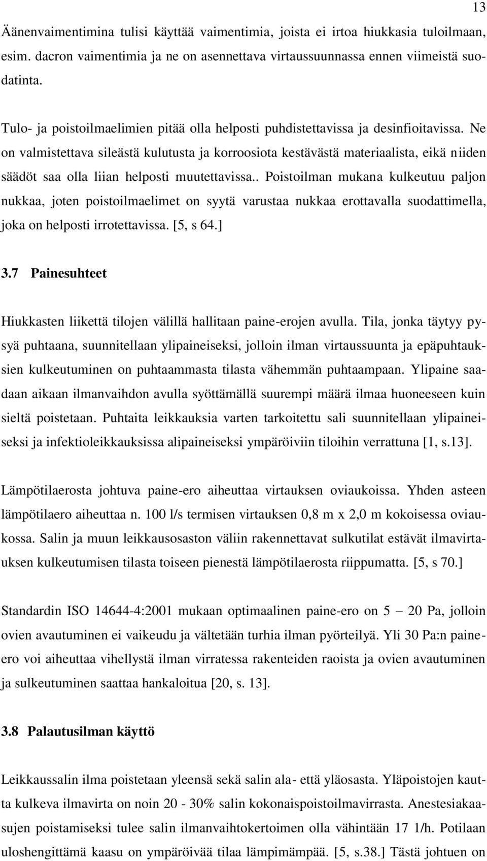 Ne on valmistettava sileästä kulutusta ja korroosiota kestävästä materiaalista, eikä niiden säädöt saa olla liian helposti muutettavissa.