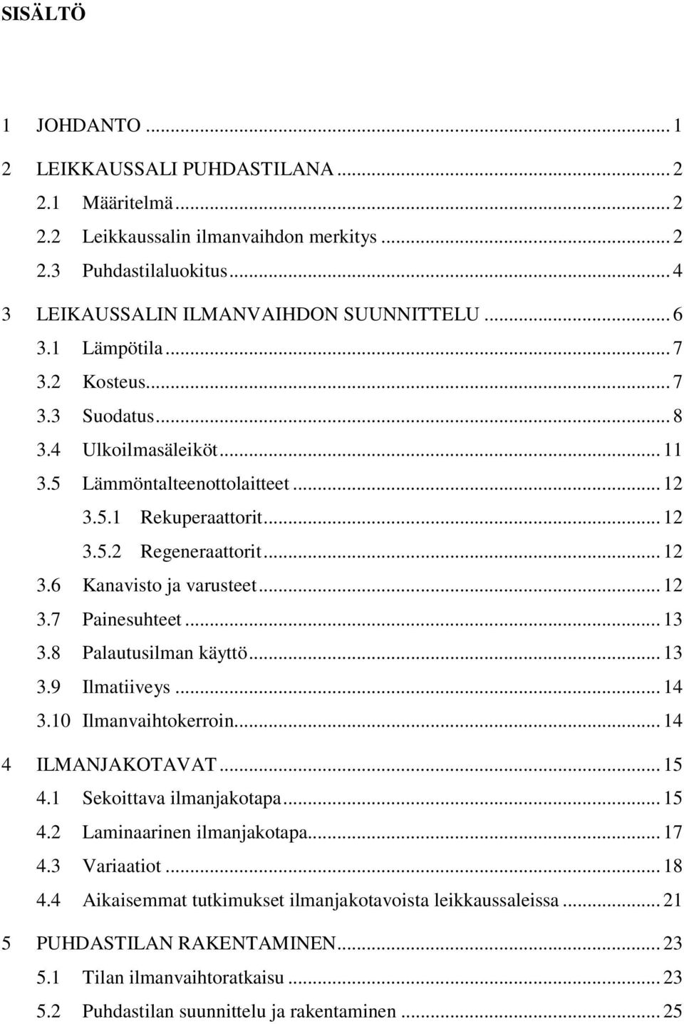 .. 12 3.7 Painesuhteet... 13 3.8 Palautusilman käyttö... 13 3.9 Ilmatiiveys... 14 3.10 Ilmanvaihtokerroin... 14 4 ILMANJAKOTAVAT... 15 4.1 Sekoittava ilmanjakotapa... 15 4.2 Laminaarinen ilmanjakotapa.