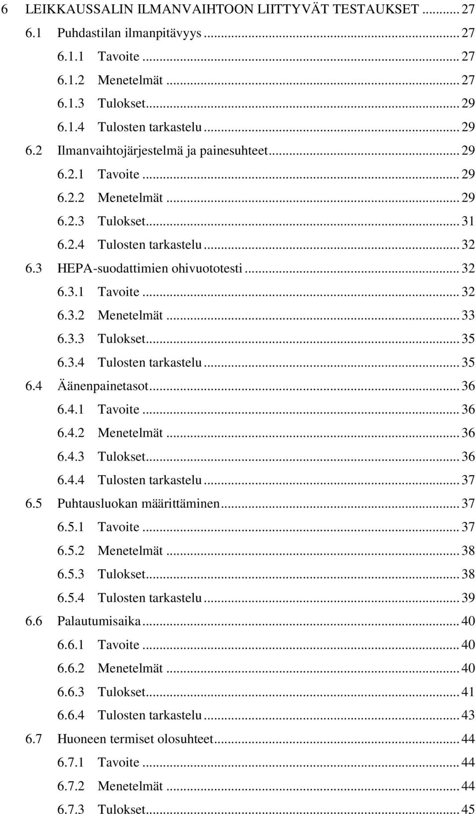 3.4 Tulosten tarkastelu... 35 6.4 Äänenpainetasot... 36 6.4.1 Tavoite... 36 6.4.2 Menetelmät... 36 6.4.3 Tulokset... 36 6.4.4 Tulosten tarkastelu... 37 6.5 Puhtausluokan määrittäminen... 37 6.5.1 Tavoite... 37 6.5.2 Menetelmät... 38 6.