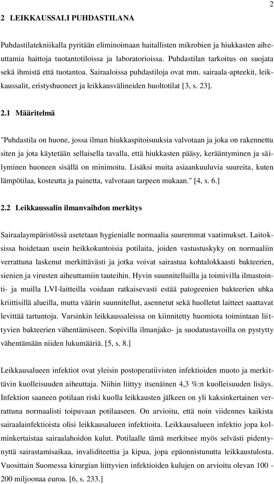 ]. 2.1 Määritelmä "Puhdastila on huone, jossa ilman hiukkaspitoisuuksia valvotaan ja joka on rakennettu siten ja jota käytetään sellaisella tavalla, että hiukkasten pääsy, kerääntyminen ja säilyminen