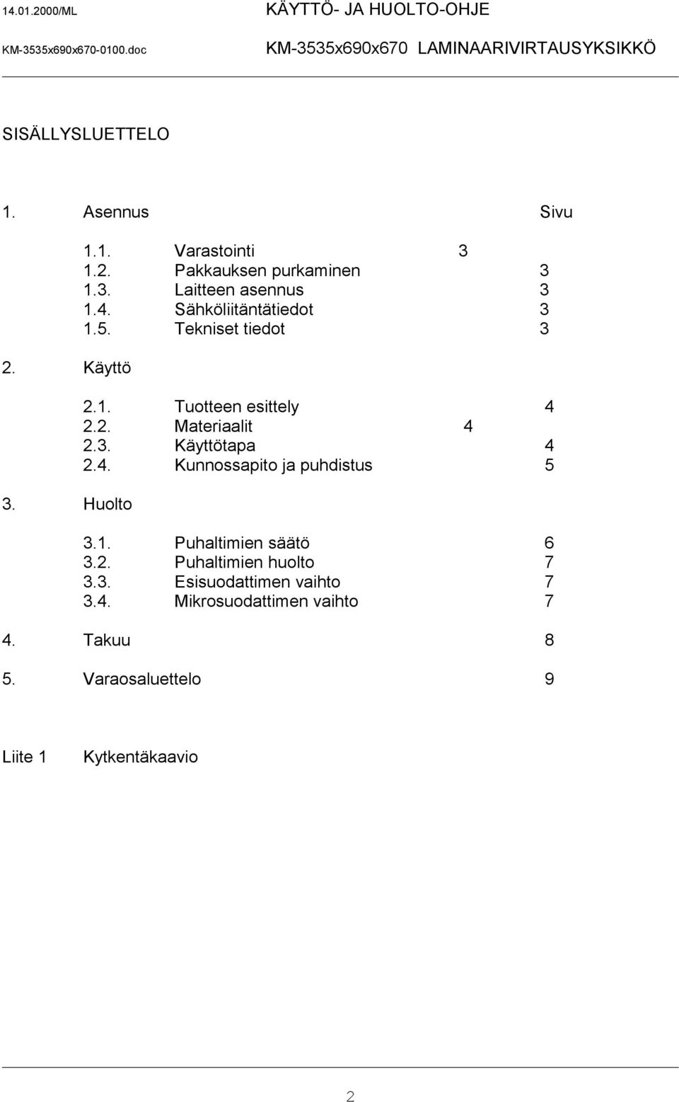 4. Kunnossapito ja puhdistus 5 3.1. Puhaltimien säätö 6 3.2. Puhaltimien huolto 7 3.3. Esisuodattimen vaihto 7 3.