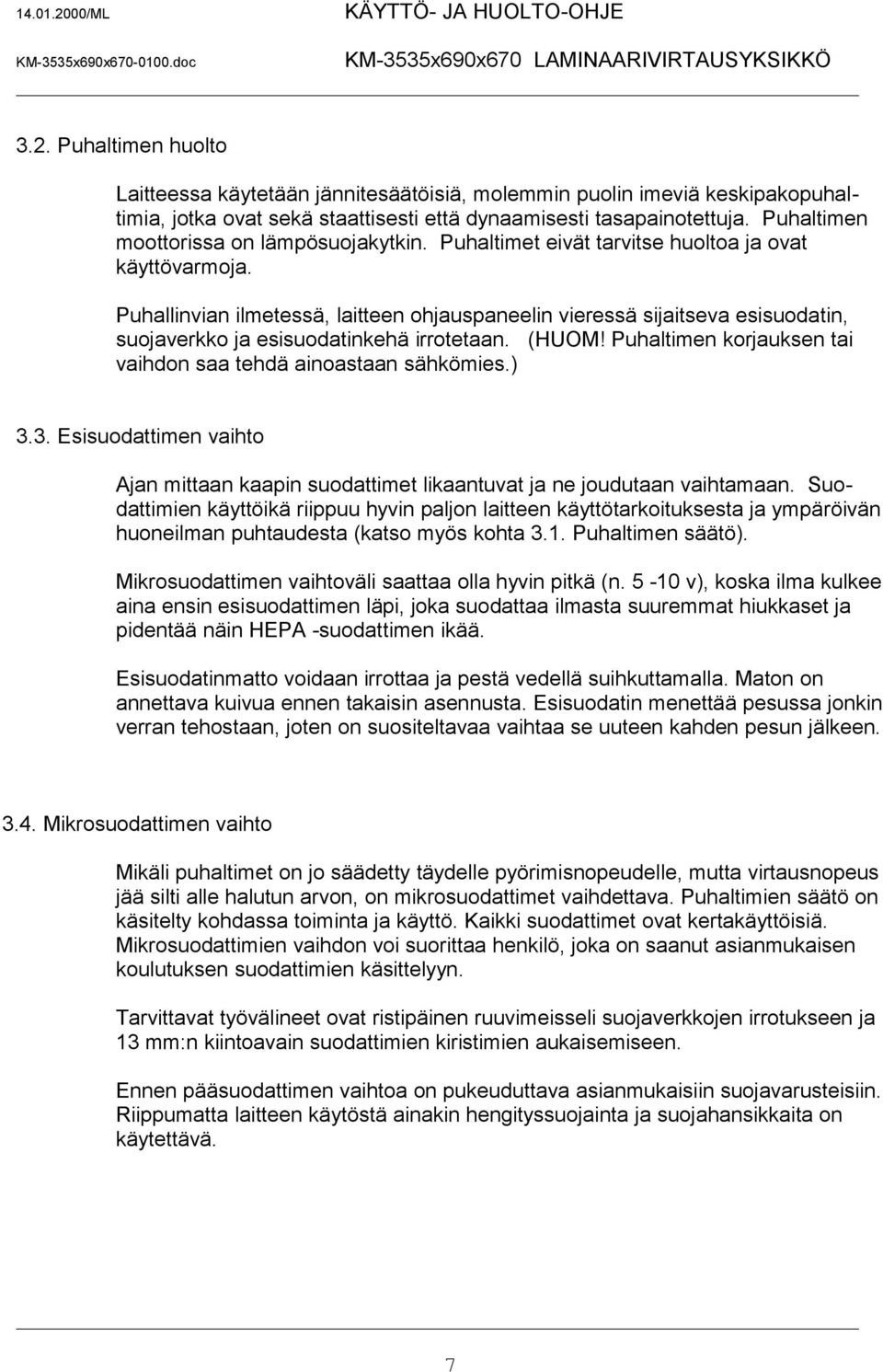 Puhallinvian ilmetessä, laitteen ohjauspaneelin vieressä sijaitseva esisuodatin, suojaverkko ja esisuodatinkehä irrotetaan. (HUOM! Puhaltimen korjauksen tai vaihdon saa tehdä ainoastaan sähkömies.) 3.