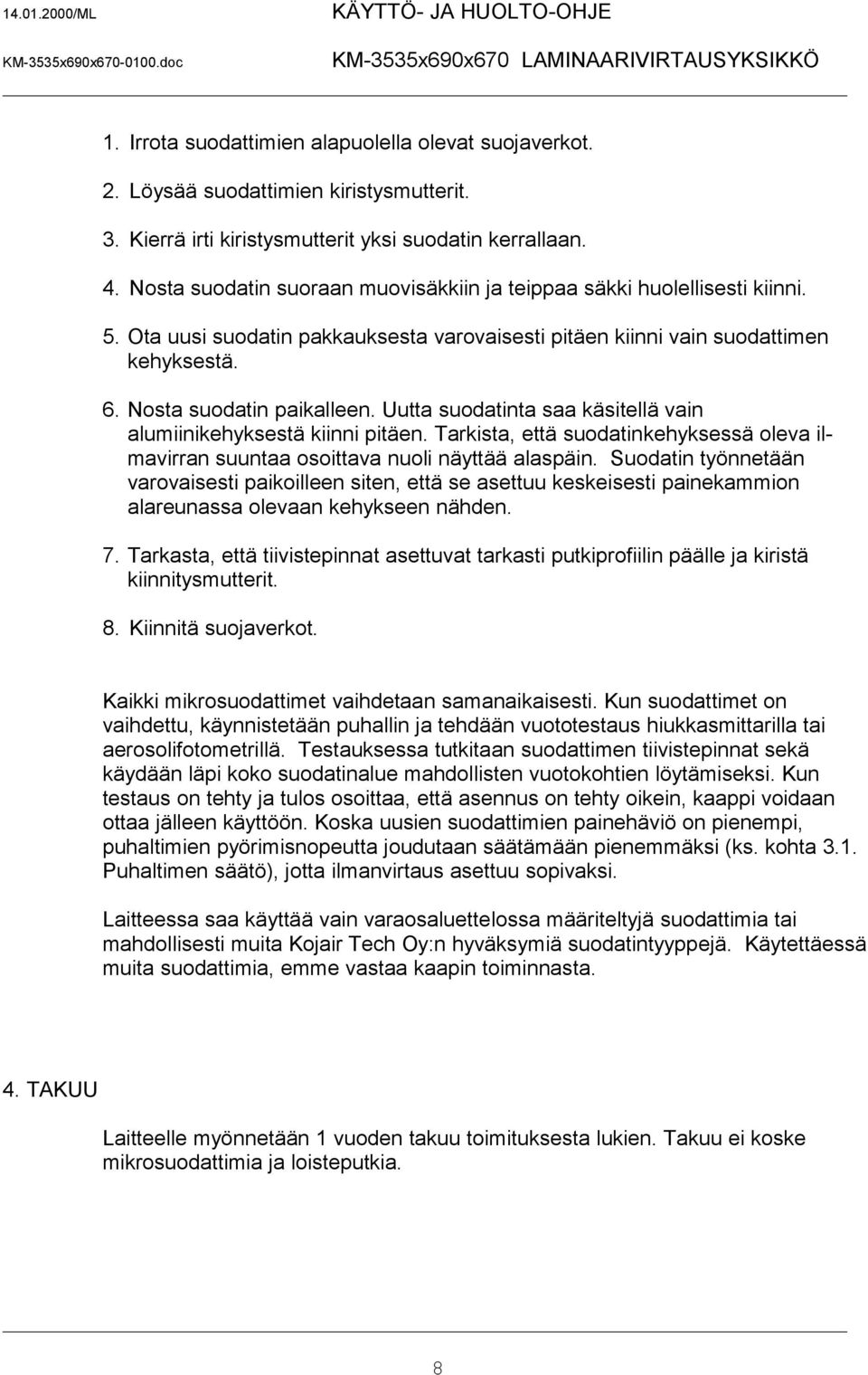 Uutta suodatinta saa käsitellä vain alumiinikehyksestä kiinni pitäen. Tarkista, että suodatinkehyksessä oleva ilmavirran suuntaa osoittava nuoli näyttää alaspäin.