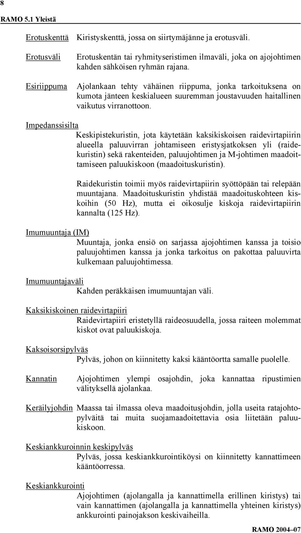 Impedanssisilta Keskipistekuristin, jota käytetään kaksikiskoisen raidevirtapiirin alueella paluuvirran johtamiseen eristysjatkoksen yli (raidekuristin) sekä rakenteiden, paluujohtimen ja M-johtimen