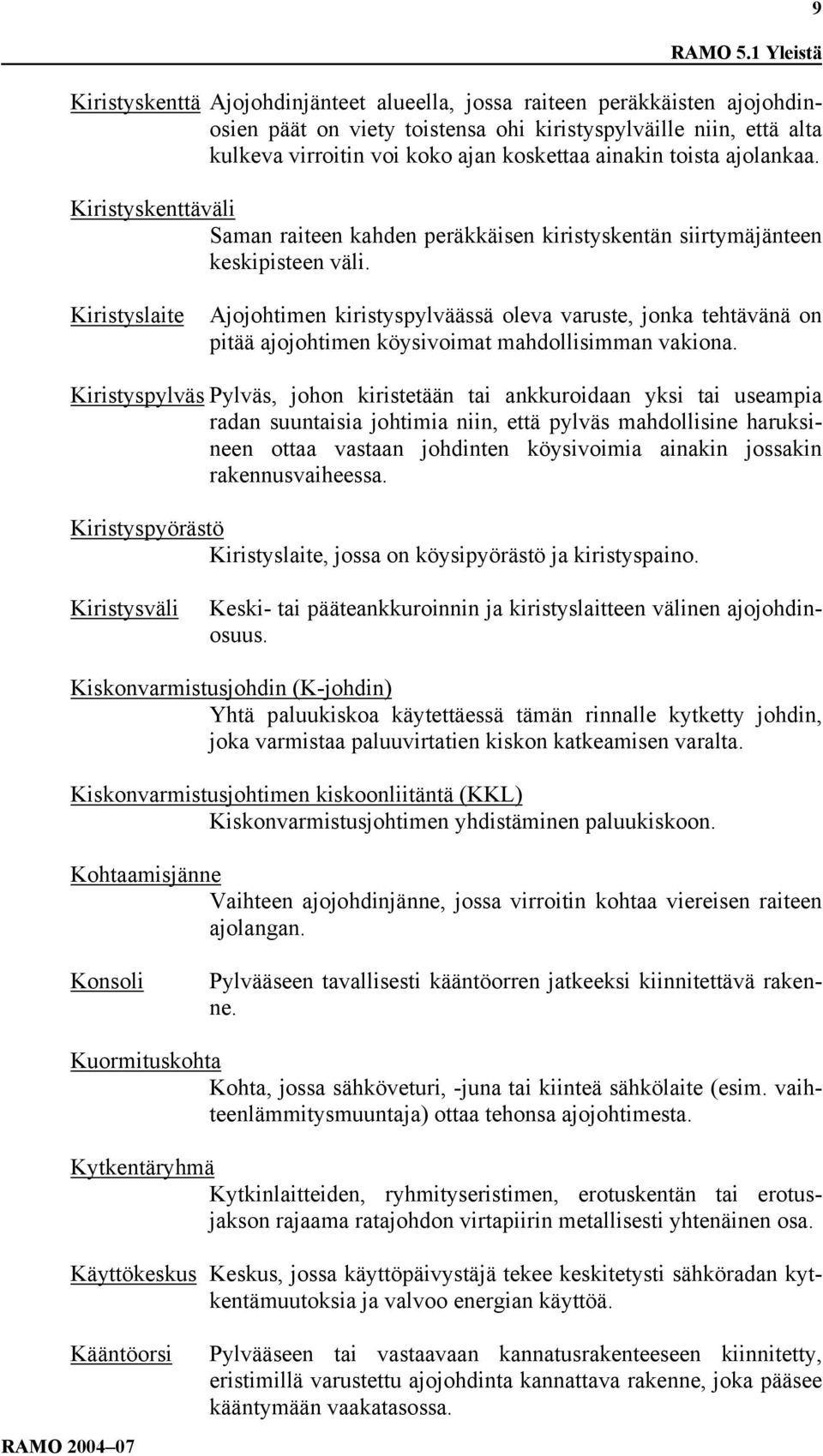 ainakin toista ajolankaa. Kiristyskenttäväli Saman raiteen kahden peräkkäisen kiristyskentän siirtymäjänteen keskipisteen väli.