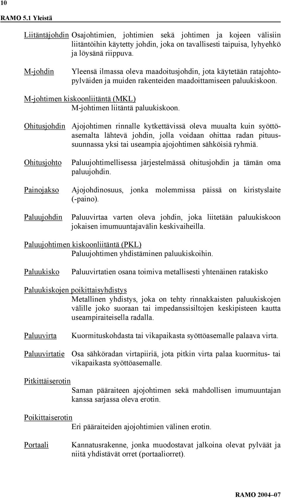 Ohitusjohdin Ajojohtimen rinnalle kytkettävissä oleva muualta kuin syöttöasemalta lähtevä johdin, jolla voidaan ohittaa radan pituussuunnassa yksi tai useampia ajojohtimen sähköisiä ryhmiä.