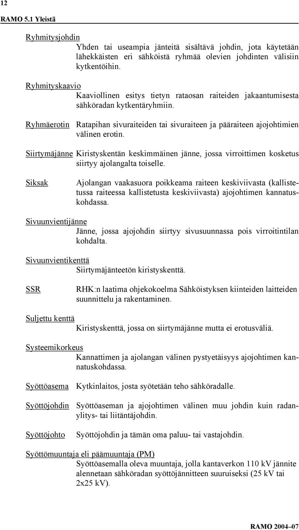 Siirtymäjänne Kiristyskentän keskimmäinen jänne, jossa virroittimen kosketus siirtyy ajolangalta toiselle.