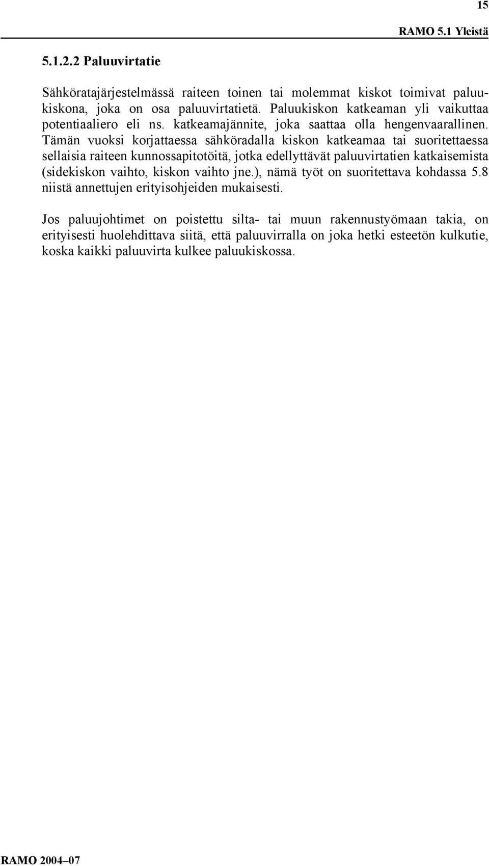 Tämän vuoksi korjattaessa sähköradalla kiskon katkeamaa tai suoritettaessa sellaisia raiteen kunnossapitotöitä, jotka edellyttävät paluuvirtatien katkaisemista (sidekiskon vaihto, kiskon