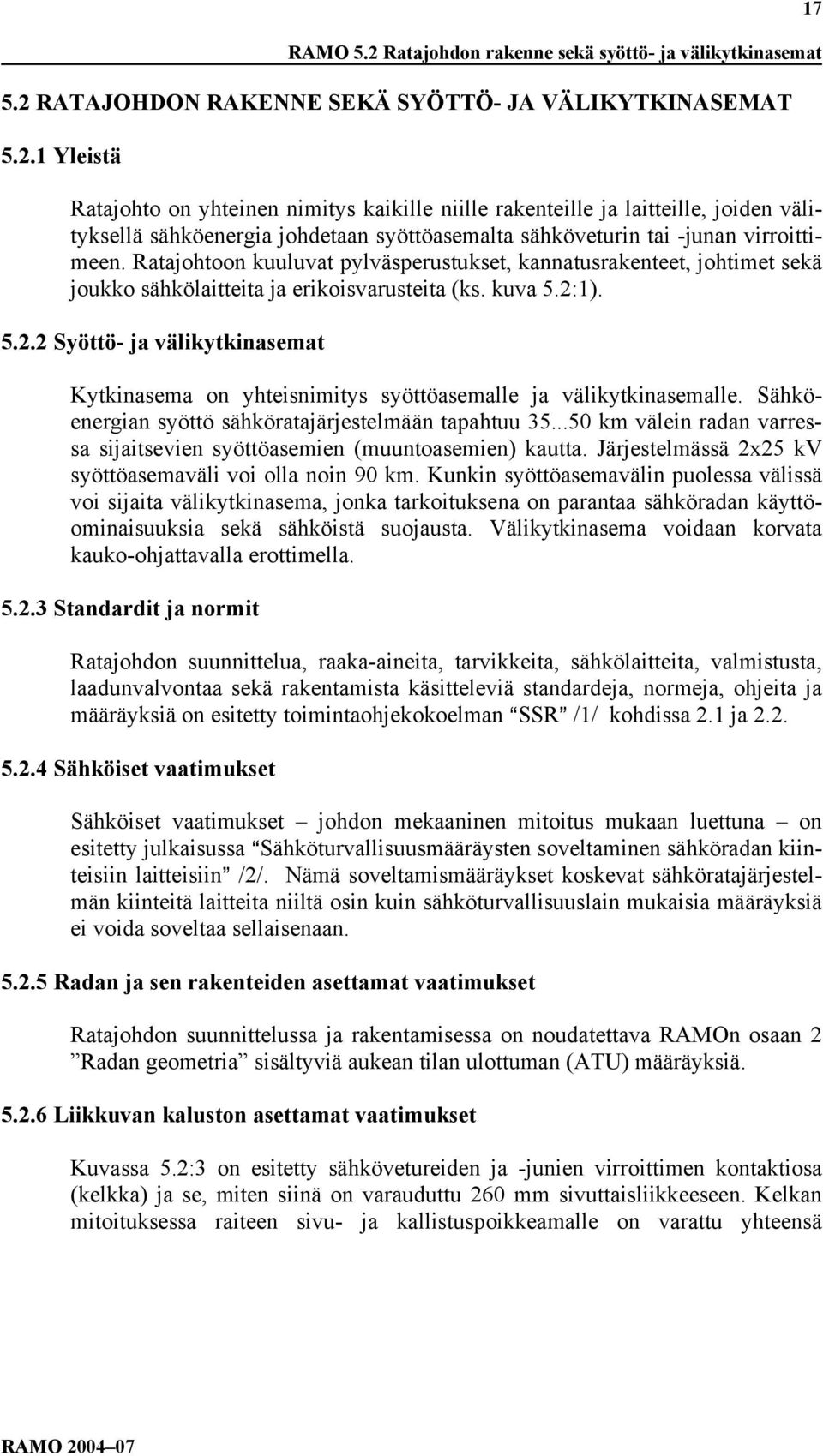 1). 5.2.2 Syöttö- ja välikytkinasemat Kytkinasema on yhteisnimitys syöttöasemalle ja välikytkinasemalle. Sähköenergian syöttö sähköratajärjestelmään tapahtuu 35.