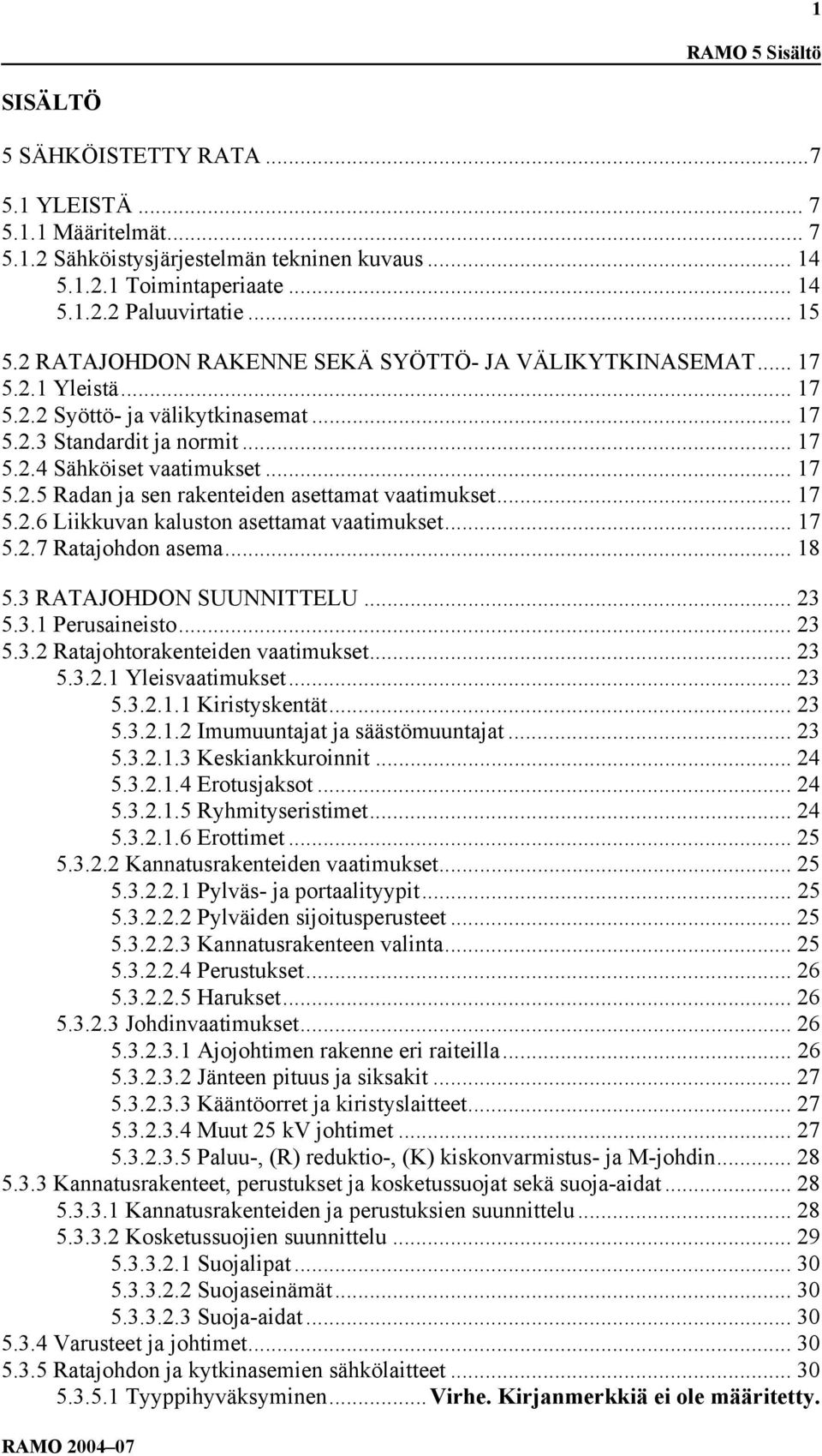 .. 17 5.2.6 Liikkuvan kaluston asettamat vaatimukset... 17 5.2.7 Ratajohdon asema... 18 5.3 RATAJOHDON SUUNNITTELU... 23 5.3.1 Perusaineisto... 23 5.3.2 Ratajohtorakenteiden vaatimukset... 23 5.3.2.1 Yleisvaatimukset.