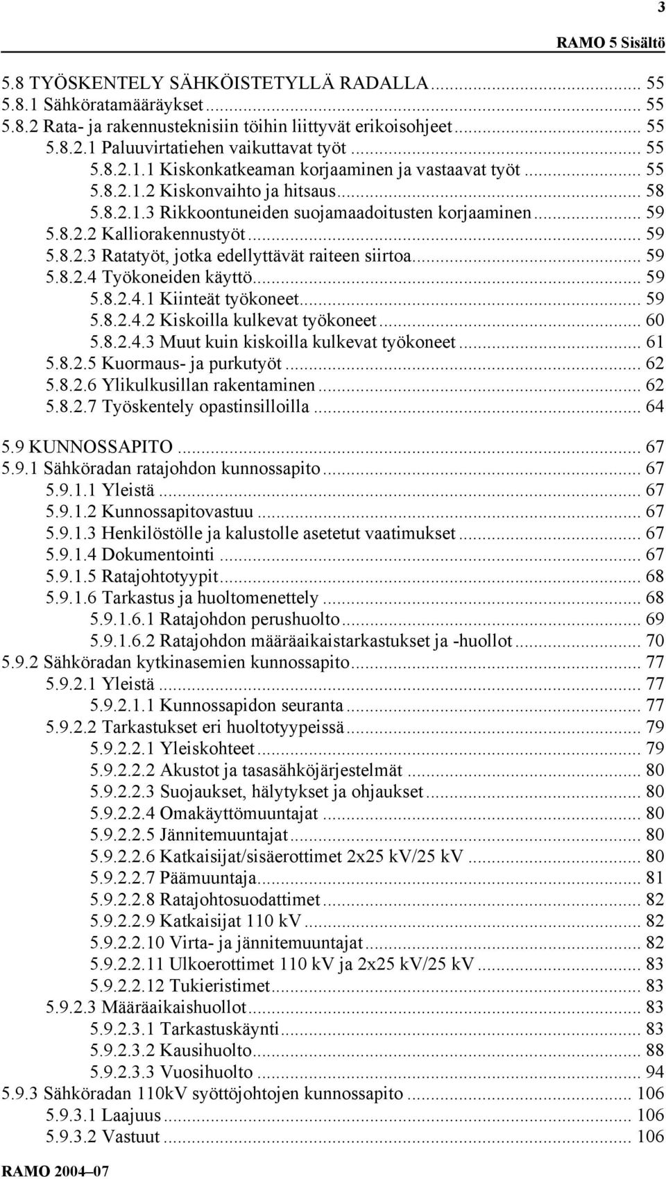 .. 59 5.8.2.3 Ratatyöt, jotka edellyttävät raiteen siirtoa... 59 5.8.2.4 Työkoneiden käyttö... 59 5.8.2.4.1 Kiinteät työkoneet... 59 5.8.2.4.2 Kiskoilla kulkevat työkoneet... 60 5.8.2.4.3 Muut kuin kiskoilla kulkevat työkoneet.