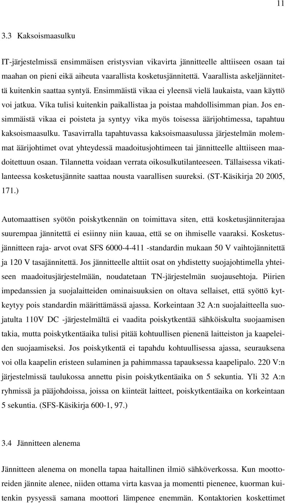 Jos ensimmäistä vikaa ei poisteta ja syntyy vika myös toisessa äärijohtimessa, tapahtuu kaksoismaasulku.