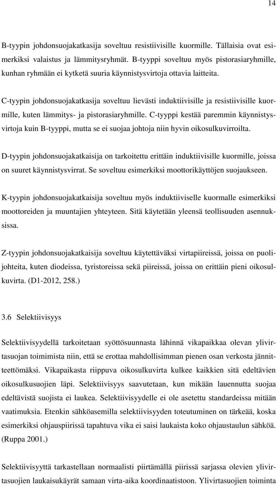 C-tyypin johdonsuojakatkasija soveltuu lievästi induktiivisille ja resistiivisille kuormille, kuten lämmitys- ja pistorasiaryhmille.