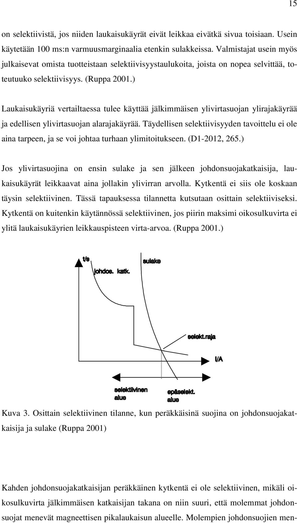 ) Laukaisukäyriä vertailtaessa tulee käyttää jälkimmäisen ylivirtasuojan ylirajakäyrää ja edellisen ylivirtasuojan alarajakäyrää.