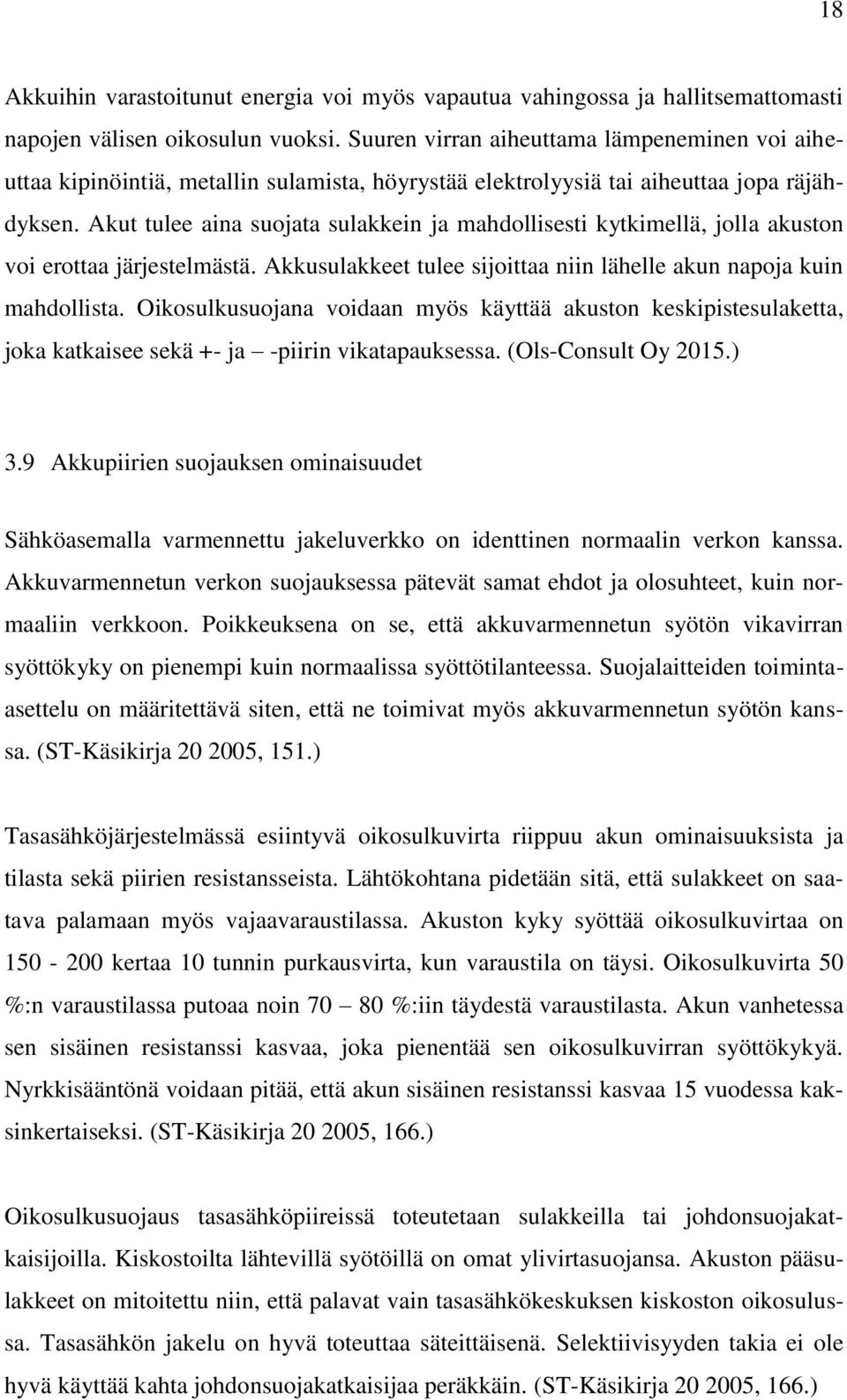 Akut tulee aina suojata sulakkein ja mahdollisesti kytkimellä, jolla akuston voi erottaa järjestelmästä. Akkusulakkeet tulee sijoittaa niin lähelle akun napoja kuin mahdollista.