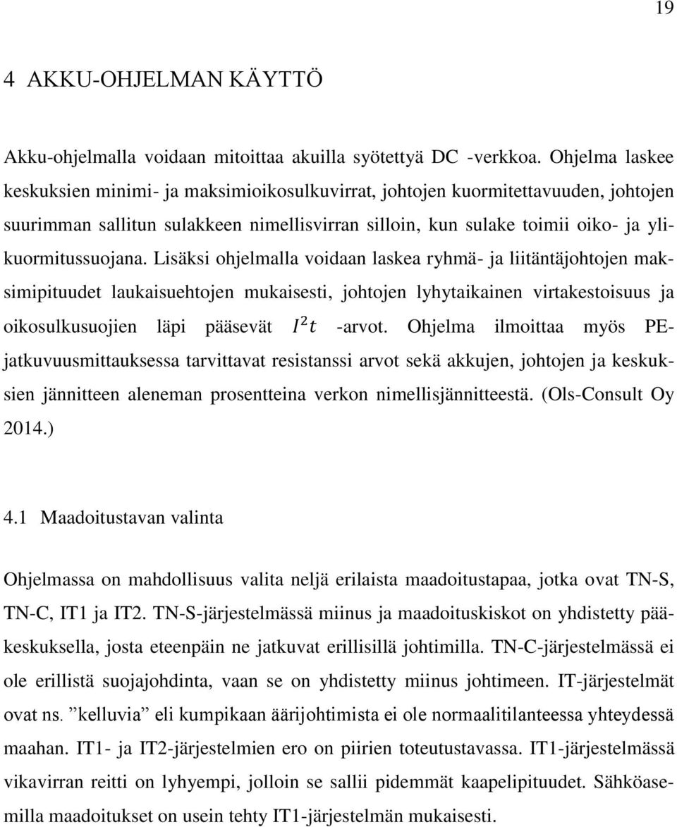 Lisäksi ohjelmalla voidaan laskea ryhmä- ja liitäntäjohtojen maksimipituudet laukaisuehtojen mukaisesti, johtojen lyhytaikainen virtakestoisuus ja oikosulkusuojien läpi pääsevät I 2 t -arvot.