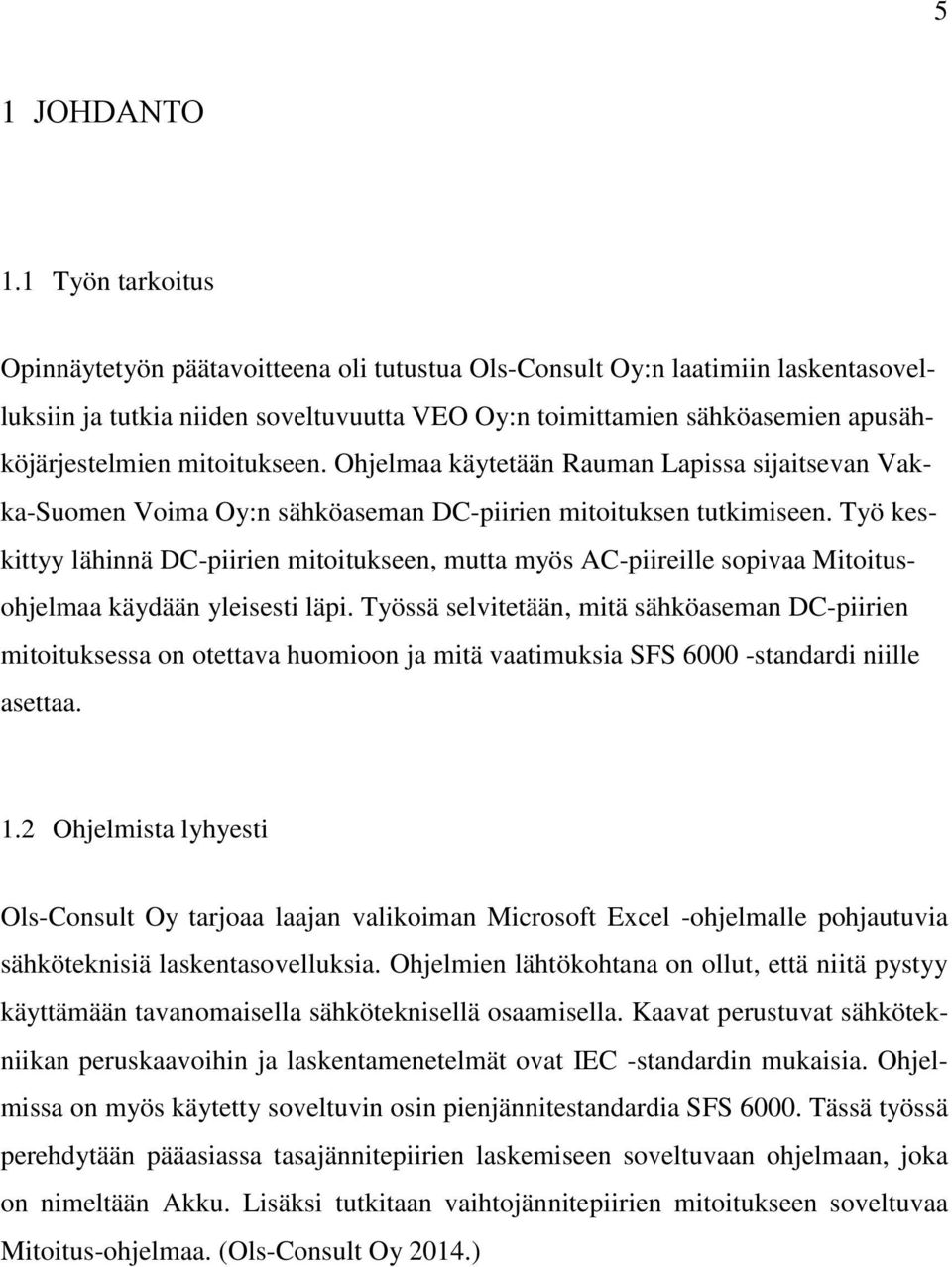 mitoitukseen. Ohjelmaa käytetään Rauman Lapissa sijaitsevan Vakka-Suomen Voima Oy:n sähköaseman DC-piirien mitoituksen tutkimiseen.