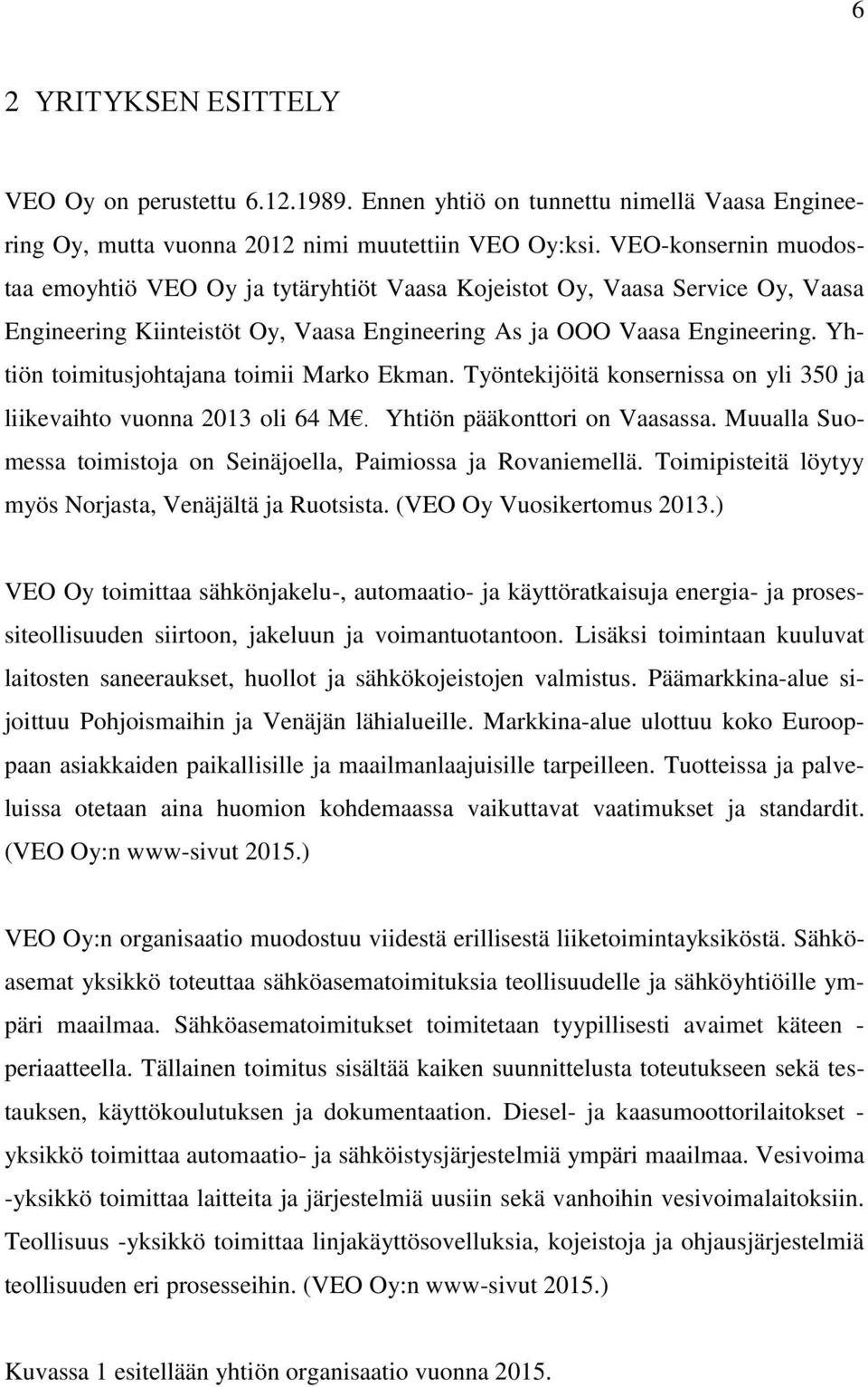 Yhtiön toimitusjohtajana toimii Marko Ekman. Työntekijöitä konsernissa on yli 350 ja liikevaihto vuonna 2013 oli 64 M. Yhtiön pääkonttori on Vaasassa.