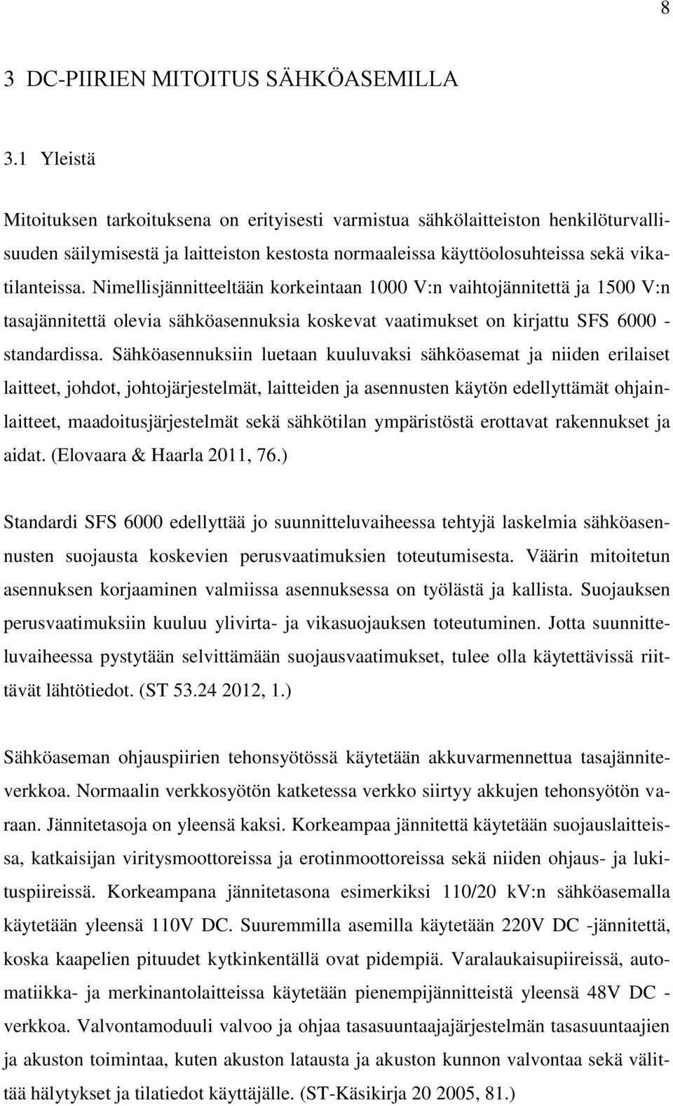 Nimellisjännitteeltään korkeintaan 1000 V:n vaihtojännitettä ja 1500 V:n tasajännitettä olevia sähköasennuksia koskevat vaatimukset on kirjattu SFS 6000 - standardissa.